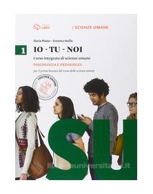 IO TU NOI 1. PSICOLOGIA E PEDAGOGIA PER IL PRIMO BIENNIO DEL LICEO DELLE SCIENZE