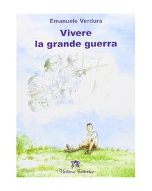 VIVERE LA GRANDE GUERRA