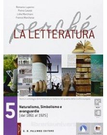 PERCHE LA LETTERATURA NATURALISMO, SIMBOLISMO E AVANGUARDIE  (DAL1861 AL 1925) VOL. 5